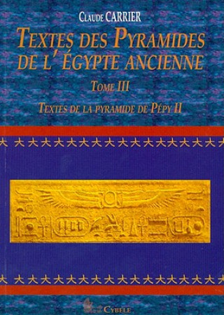 Book Textes Des Pyramides de L'Egypte Ancienne, Tome III: Textes de La Pyramide de Pepy II Claude Carrier