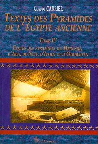 Livre Textes Des Pyramides de L'Egypt Ancienne Tome IV, Textes Des Pyramides de Merenre, D'Aba, de Neit, D'Ipout Et D'Oudjebten Claude Carrier