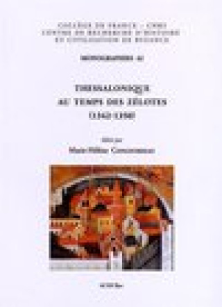 Könyv Thessalonique Au Temps Des Zelotes (1342-1350): Actes de La Table Ronde Organisee Dans Le Cadre Du 22e Congres International Des Etudes Byzantines, a M-H Congourdeau