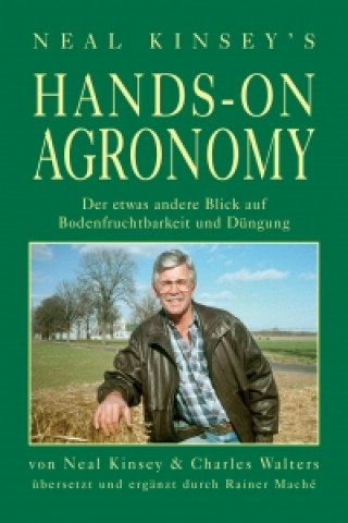 Könyv Hands on Agronomy. "Der etwas andere Blick auf Bodenfruchtbarkeit und Düngung" Neal Kinsey