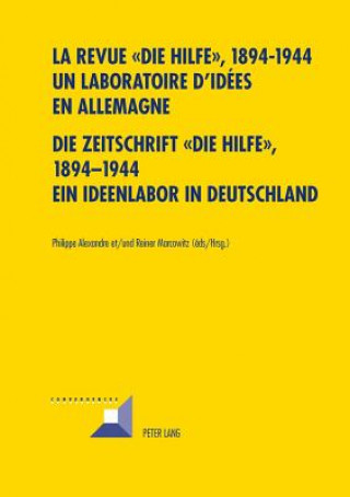 Książka La Revue " Die Hilfe ", 1894-1944- Un Laboratoire d'Idees En Allemagne- Die Zeitschrift "die Hilfe", 1894-1944- Ein Ideenlabor in Deutschland Philippe Alexandre