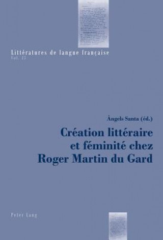 Kniha Creation Litteraire Et Feminite Chez Roger Martin Du Gard ?ngels Santa