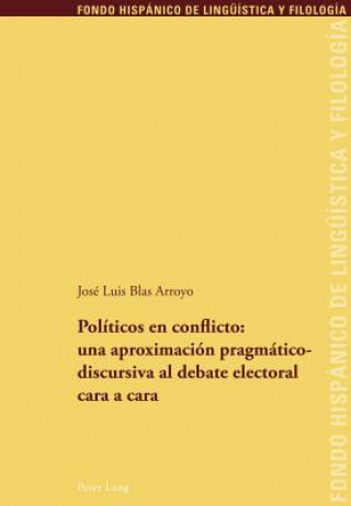 Kniha Politicos En Conflicto: Una Aproximacion Pragmaticodiscursiva Al Debate Electoral Cara a Cara José Luis Blas Arroyo