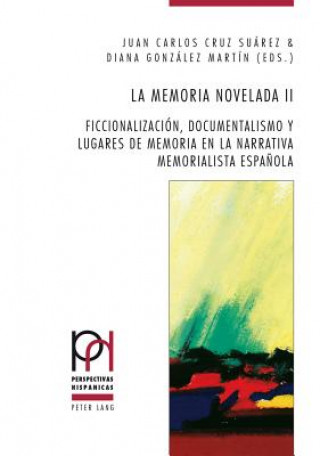 Kniha memoria novelada II; Ficcionalizacion, documentalismo y lugares de memoria en la narrativa memorialista espanola Juan Carlos Cruz Suárez