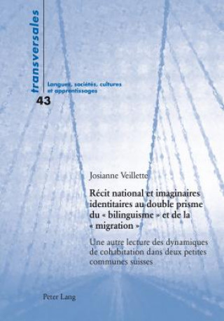 Kniha Recit National Et Imaginaires Identitaires Au Double Prisme Du " Bilinguisme " Et de la " Migration " Josianne Veillette