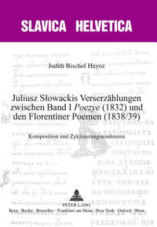 Kniha Juliusz Slowackis Verserzahlungen Zwischen Band I "poezye" (1832) Und Den Florentiner Poemen (1838/39) Judith Bischof Hayoz