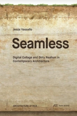 Knjiga Seamless - Digital Collage and Dirty Realism in Contemporary Architecture Jesus Vassallo