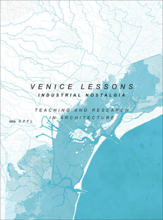 Könyv Venice Lessons - Industrial Nostalgia. Teaching and Research in Architecture Harry Gugger