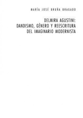 Kniha Delmira Agustini: Dandismo, Genero Y Reescritura del Imaginario Modernista María José Bru?a Bragado