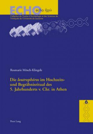 Kniha Loutrophoros Im Hochzeits- Und Begraebnisritual Des 5. Jahrhunderts V. Chr. in Athen Rosmarie Mösch-Klingele