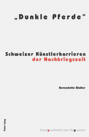 Buch Dunkle Pferde; Schweizer Kunstlerkarrieren der Nachkriegszeit Bernadette Walter