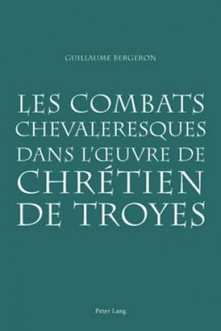 Carte Les combats chevaleresques dans l'Å“uvre de Chretien de Troyes Guillaume Bergeron