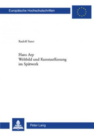 Buch Hans Arp- Weltbild und Kunstauffassung im Spaetwerk Rudolf Suter