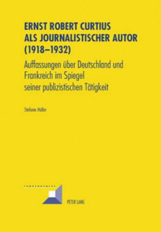 Könyv Ernst Robert Curtius ALS Journalistischer Autor (1918-1932) Stefanie Müller