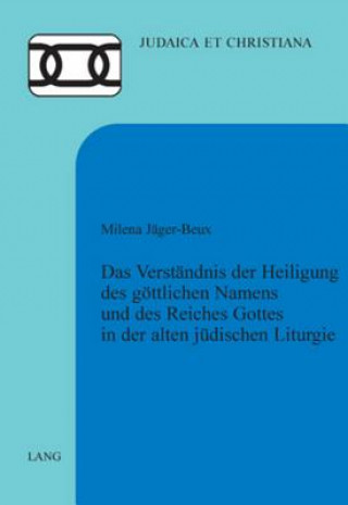 Kniha Verstandnis Der Heiligung Des Goettlichen Namens Und Des Reiches Gottes in Der Alten Judischen Liturgie Milena Jäger-Beux