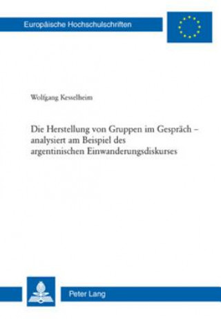 Könyv Die Herstellung Von Gruppen Im Gespraech - Analysiert Am Beispiel Des Argentinischen Einwanderungsdiskurses Wolfgang Kesselheim