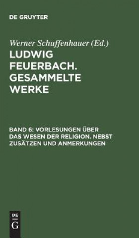 Carte Vorlesungen Ueber Das Wesen Der Religion/Nebst Zusaetzen Und Anmerkungen Werner Schuffenhauer
