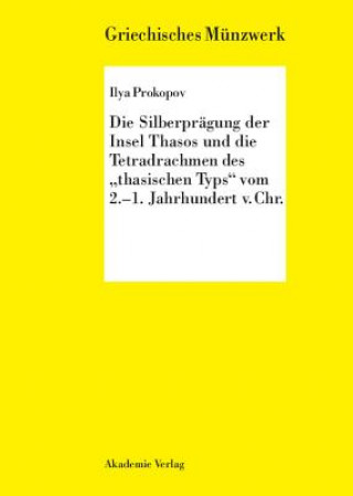 Könyv Silberpragung Der Insel Thasos Und Die Tetradrachmen Des Thasischen Typs Vom 2.-1. Jh. V. Chr. Ilya Prokopov