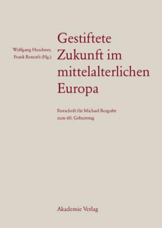 Könyv Gestiftete Zukunft im mittelalterlichen Europa Wolfgang Huschner