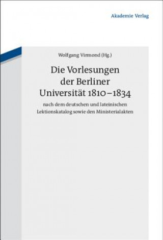 Könyv Vorlesungen Der Berliner Universitat 1810-1834 Nach Dem Deutschen Und Lateinischen Lektionskatalog Sowie Den Ministerialakten Wolfgang Virmond