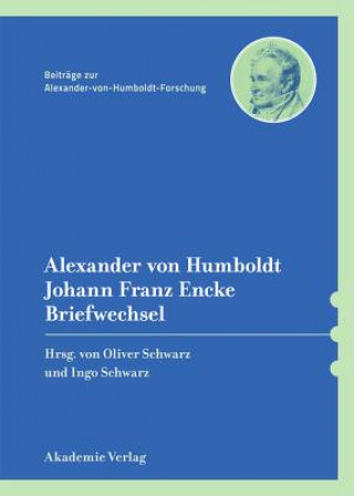 Könyv Alexander von Humboldt / Johann Franz Encke, Briefwechsel Oliver Schwarz