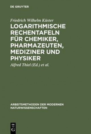 Kniha Logarithmische Rechentafeln fur Chemiker, Pharmazeuten, Mediziner und Physiker Friedrich Wilhelm Küster