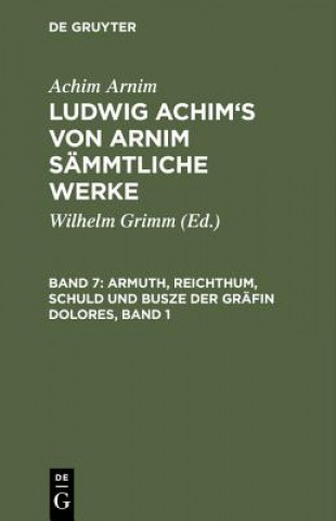 Kniha Ludwig Achim's von Arnim sammtliche Werke, Band 7, Armuth, Reichthum, Schuld und Busze der Grafin Dolores, Band 1 Achim Arnim