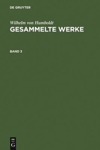 Carte Wilhelm Von Humboldt: Gesammelte Werke. Band 3 Wilhelm Humboldt