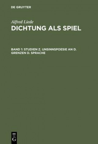 Könyv Dichtung als Spiel, Band 1, Studien z. Unsinnspoesie an d. Grenzen d. Sprache Alfred Liede