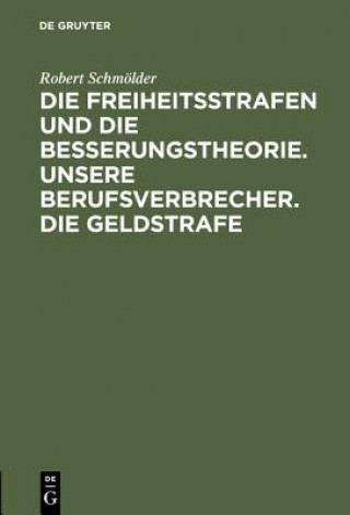 Carte Freiheitsstrafen Und Die Besserungstheorie. Unsere Berufsverbrecher. Die Geldstrafe Robert Schmölder