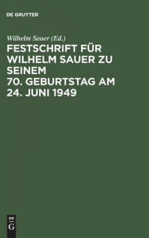 Kniha Festschrift Fur Wilhelm Sauer Zu Seinem 70. Geburtstag Am 24. Juni 1949 Wilhelm Sauer