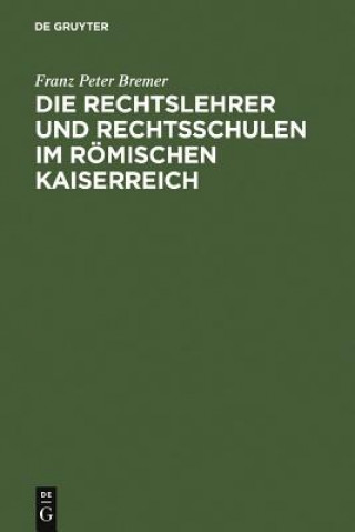 Kniha Rechtslehrer und Rechtsschulen im Roemischen Kaiserreich Franz Peter Bremer