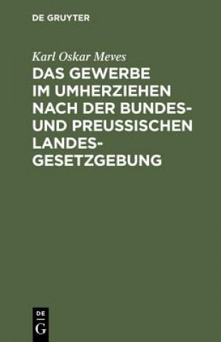 Könyv Gewerbe Im Umherziehen Nach Der Bundes- Und Preussischen Landes-Gesetzgebung Karl Oskar Meves