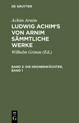 Carte Ludwig Achim's von Arnim sammtliche Werke, Band 3, Die Kronenwachter, Band 1 Achim Arnim