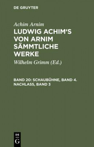 Carte Ludwig Achim's von Arnim sammtliche Werke, Band 20, Schaubuhne, Band 4. Nachlass, Band 3 Achim Arnim