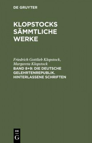 Kniha Klopstocks sammtliche Werke, Band 8+9, Die deutsche Gelehrtenrepublik. Hinterlassene Schriften Friedrich Gottlieb Klopstock