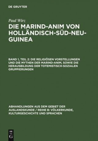Kniha Religioesen Vorstellungen Und Die Mythen Der Marind-Anim, Sowie Die Herausbildung Der Totemistisch-Sozialen Gruppierungen Paul Wirz