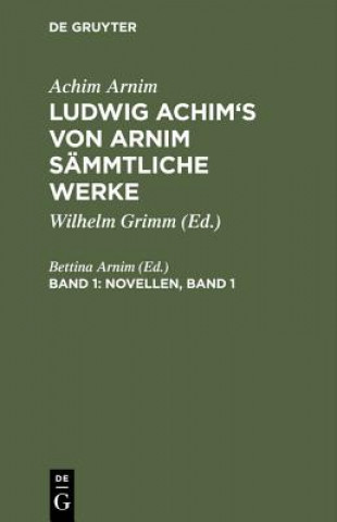 Carte Ludwig Achim's von Arnim sammtliche Werke, Band 1, Novellen, Band 1 Achim Arnim
