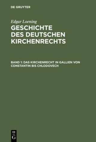 Könyv Geschichte des Deutschen Kirchenrechts, Band 1, Das Kirchenrecht in Gallien von Constantin bis Chlodovech Edgar Loening