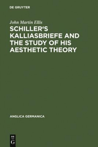 Książka Schiller's Kalliasbriefe and the Study of his Aesthetic Theory John Martin Ellis