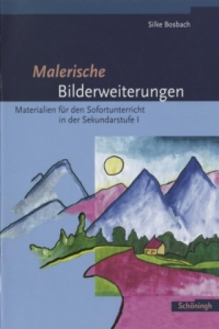 Libro Malerische Bilderweiterungen. Materialien für den Sofortunterricht in der Sekundarstufe 1 Silke Bosbach