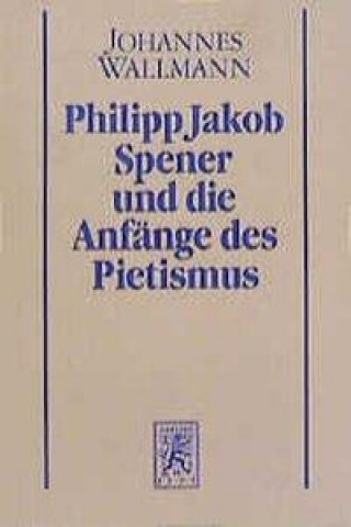 Kniha Philipp Jakob Spener und die Anfange des Pietismus Johannes Wallmann