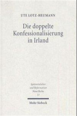 Książka Die doppelte Konfessionalisierung in Irland Ute Lotz-Heumann