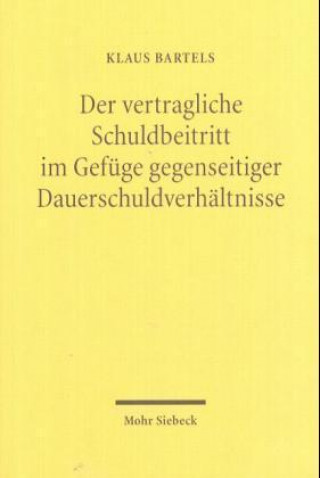 Kniha Der vertragliche Schuldbeitritt im Gefuge gegenseitiger Dauerschuldverhaltnisse Klaus Bartels