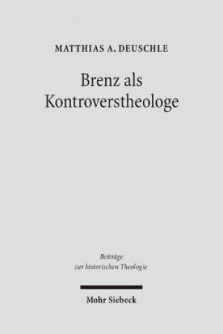 Kniha Brenz als Kontroverstheologe Matthias A. Deuschle