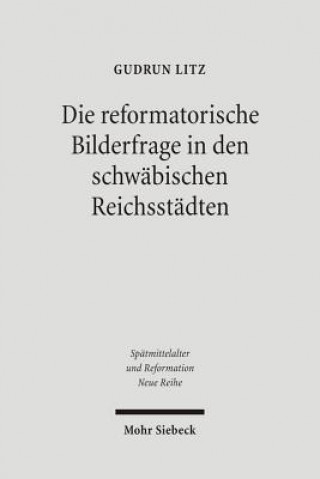 Könyv Die reformatorische Bilderfrage in den schwabischen Reichsstadten Gudrun Litz