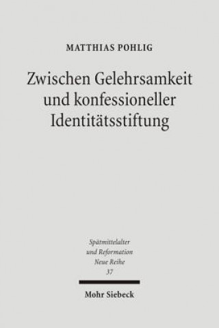 Kniha Zwischen Gelehrsamkeit und konfessioneller Identitatsstiftung Matthias Pohlig