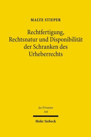 Könyv Rechtfertigung, Rechtsnatur und Disponibilitat der Schranken des Urheberrechts Malte Stieper