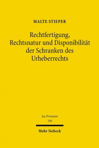 Książka Rechtfertigung, Rechtsnatur und Disponibilitat der Schranken des Urheberrechts Malte Stieper