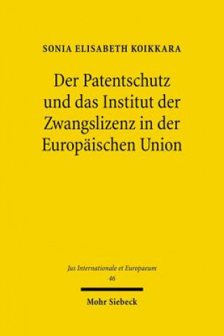 Kniha Der Patentschutz und das Institut der Zwangslizenz in der Europaischen Union Sonia Elisabeth Koikkara